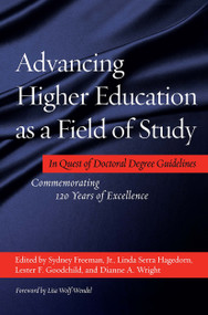 Advancing Higher Education as a Field of Study (In Quest of Doctoral Degree Guidelines - Commemorating 120 Years of Excellence) by Sydney Freeman, Linda Serra Hagedorn, Lester Goodchild, Dianne Wright, 9781620361115