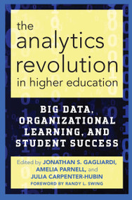 The Analytics Revolution in Higher Education (Big Data, Organizational Learning, and Student Success) by Jonathan S. Gagliardi, Amelia Parnell, Julia Carpenter-Hubin, 9781620365779