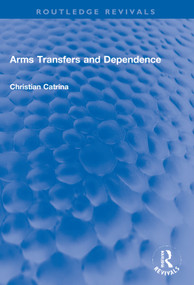 Arms Transfers and Dependence by Christian Catrina, 9781032008486