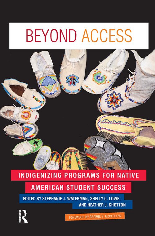 Beyond Access (Indigenizing Programs for Native American Student Success) by Stephanie J. Waterman, Shelly C. Lowe, Heather J. Shotton, 9781620362884