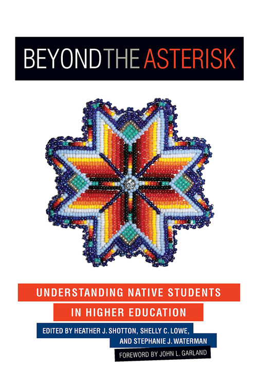 Beyond the Asterisk (Understanding Native Students in Higher Education) - 9781579226244 by Heather J. Shotton, Shelly C. Lowe, Stephanie J. Waterman, 9781579226244