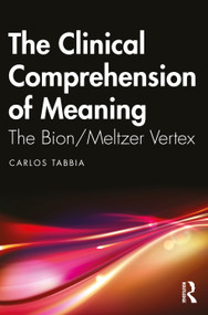 The Clinical Comprehension of Meaning (The Bion/Meltzer Vertex) by Carlos Tabbia, 9781032373942