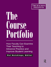 The Course Portfolio (How Faculty Can Examine Their Teaching to Advance Practice and Improve Student Learning) by Pat Hutchings, 9781563770432