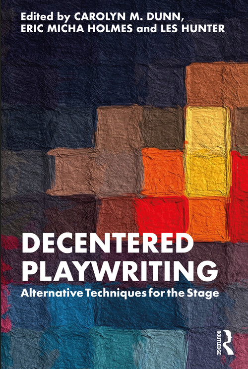 Decentered Playwriting (Alternative Techniques for the Stage) - 9781032218083 by Carolyn M. Dunn, Eric Micha Holmes, Les Hunter, 9781032218083