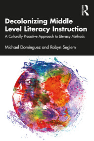 Decolonizing Middle Level Literacy Instruction (A Culturally Proactive Approach to Literacy Methods) by Michael Domínguez, Robyn Seglem, 9781032251882