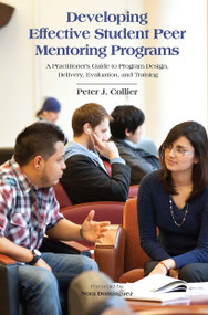 Developing Effective Student Peer Mentoring Programs (A Practitioner's Guide to Program Design, Delivery, Evaluation, and Training) - 9781620360767 by Peter J. Collier, 9781620360767