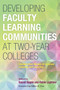 Developing Faculty Learning Communities at Two-Year Colleges (Collaborative Models to Improve Teaching and Learning) by Susan Sipple, Robin Lightner, 9781579228453