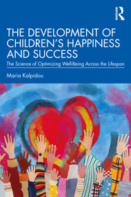 The Development of Children's Happiness and Success (The Science of Optimizing Well-Being Across the Lifespan) by Maria Kalpidou, 9780367404994