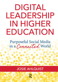 Digital Leadership in Higher Education (Purposeful Social Media in a Connected World) by Josie Ahlquist, 9781620367520
