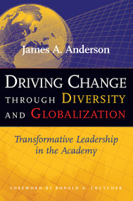 Driving Change Through Diversity and Globalization (Transformative Leadership in the Academy) by James A. Anderson, 9781579220990