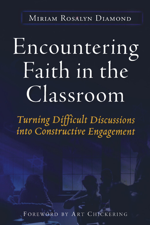 Encountering Faith in the Classroom (Turning Difficult Discussions into Constructive Engagement) by Miriam R. Diamond, 9781579222376