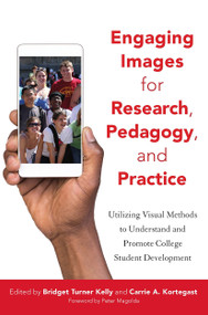 Engaging Images for Research, Pedagogy, and Practice (Utilizing Visual Methods to Understand and Promote College Student Development) by Bridget Turner Kelly, Carrie A. Kortegast, 9781620365892