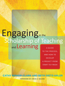 Engaging in the Scholarship of Teaching and Learning (A Guide to the Process, and How to Develop a Project from Start to Finish) by Cathy Bishop-Clark, Beth Dietz-Uhler, 9781579224714
