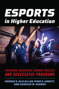 Esports in Higher Education (Fostering Successful Student-Athletes and Successful Programs) by George S. McClellan, Ryan S. Arnett, Charles M. Hueber, 9781642671452