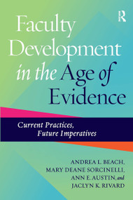 Faculty Development in the Age of Evidence (Current Practices, Future Imperatives) by Andrea L. Beach, Mary Deane Sorcinelli, Ann E. Austin, Jaclyn K. Rivard, 9781620362686