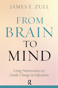 From Brain to Mind (Using Neuroscience to Guide Change in Education) by James E. Zull, 9781579224622