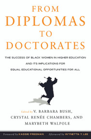 From Diplomas to Doctorates (The Success of Black Women in Higher Education and its Implications for Equal Educational Opportunities for All) by V. Barbara Bush, Crystal Renee Chambers, Mary Beth Walpole, 9781579223571