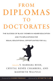 From Diplomas to Doctorates (The Success of Black Women in Higher Education and its Implications for Equal Educational Opportunities for All) by V. Barbara Bush, Crystal Renee Chambers, Mary Beth Walpole, 9781579223571