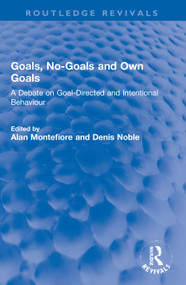 Goals, No-Goals and Own Goals (A Debate on Goal-Directed and Intentional Behaviour) by Alan Montefiore, Denis Noble, 9781032028644
