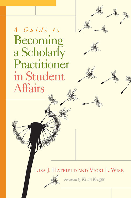 A Guide to Becoming a Scholarly Practitioner in Student Affairs by Lisa J. Hatfield, Vicki L. Wise, 9781620361528