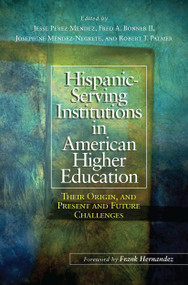 Hispanic-Serving Institutions in American Higher Education (Their Origin, and Present and Future Challenges) - 9781620361443 by Jesse Perez Mendez, Fred A. Bonner II, Josephine Méndez-Negrete, Robert T. Palmer, 9781620361443