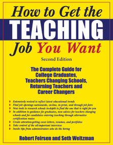 How to Get the Teaching Job You Want (The Complete Guide for College Graduates, Teachers Changing Schools, Returning Teachers and Career Changers) by Robert Feirsen, Seth Weitzman, 9781579220686