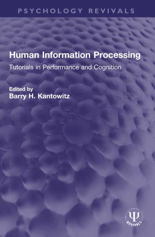 Human Information Processing (Tutorials in Performance and Cognition) by Barry H. Kantowitz, 9781032009964