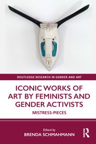 Iconic Works of Art by Feminists and Gender Activists (Mistress-Pieces) by Brenda Schmahmann, 9780367707453