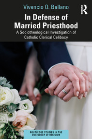 In Defense of Married Priesthood (A Sociotheological Investigation of Catholic Clerical Celibacy) by Vivencio O. Ballano, 9781032558875