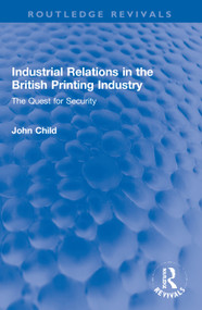 Industrial Relations in the British Printing Industry (The Quest for Security) - 9780367746711 by John Child, 9780367746711