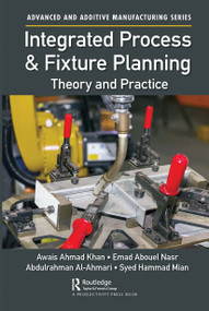 Integrated Process and Fixture Planning (Theory and Practice) - 9781032569857 by Awais Ahmad Khan, Emad Abouel Nasr, Abdulrahman Al-Ahmari, Syed Hammad Mian, 9781032569857