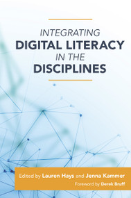 Integrating Digital Literacy in the Disciplines by Lauren Hays, Jenna Kammer, 9781642672138