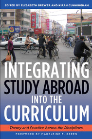 Integrating Study Abroad Into the Curriculum (Theory and Practice Across the Disciplines) by Elizabeth Brewer, Kiran Cunningham, 9781579223496