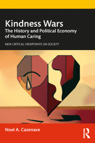 Kindness Wars (The History and Political Economy of Human Caring) by Noel A. Cazenave, 9781032547756