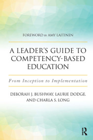 A Leader's Guide to Competency-Based Education (From Inception to Implementation) - 9781620365939 by Laurie Dodge, Deborah J. Bushway, Charla S. Long, 9781620365939