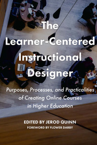 The Learner-Centered Instructional Designer (Purposes, Processes, and Practicalities of Creating Online Courses in Higher Education) - 9781642670417 by Jerod Quinn, 9781642670417