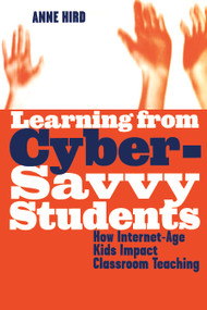 Learning from Cyber-Savvy Students (How Internet-Age Kids Impact Classroom Teaching) by Anne Hird, 9781579220310