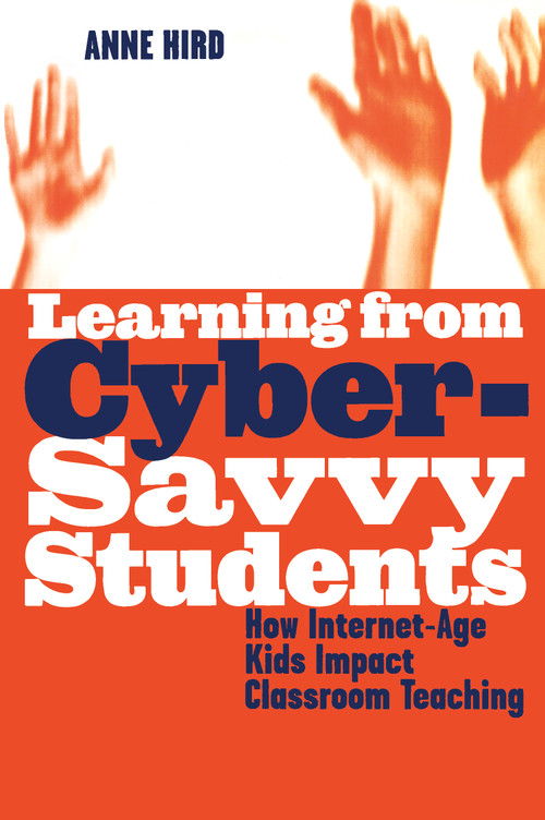 Learning from Cyber-Savvy Students (How Internet-Age Kids Impact Classroom Teaching) by Anne Hird, 9781579220310
