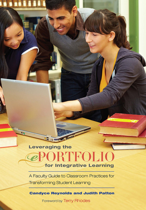 Leveraging the ePortfolio for Integrative Learning (A Faculty Guide to Classroom Practices for Transforming Student Learning) by Candyce Reynolds, Judith Patton, 9781579229009