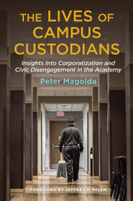The Lives of Campus Custodians (Insights into Corporatization and Civic Disengagement in the Academy) by Peter M. Magolda, 9781620364604