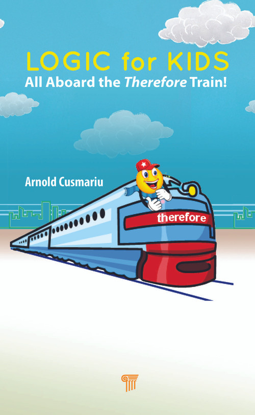 Logic for Kids (All Aboard the Therefore Train!) by Arnold Cusmariu, 9789814968607