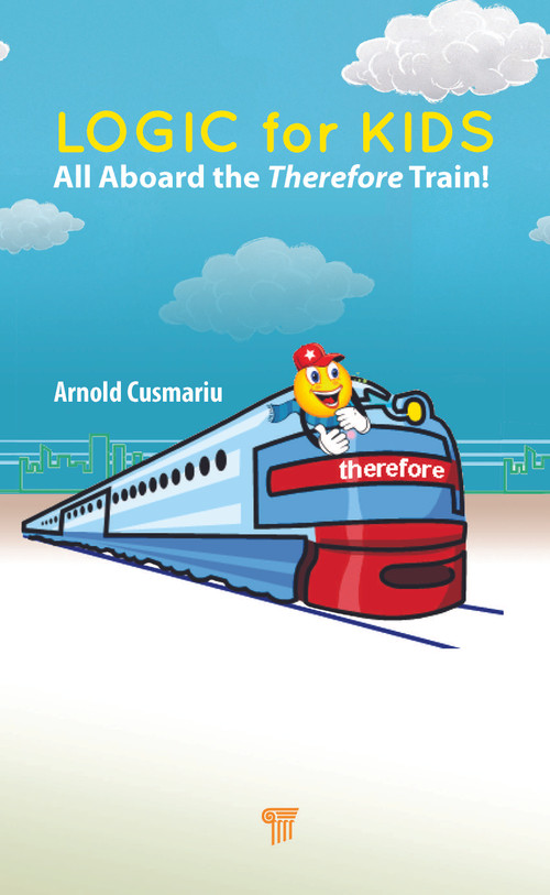 Logic for Kids (All Aboard the Therefore Train!) by Arnold Cusmariu, 9789814968607