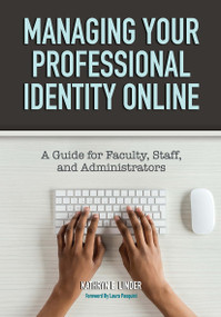 Managing Your Professional Identity Online (A Guide for Faculty, Staff, and Administrators) by Kathryn E. Linder, 9781620366691