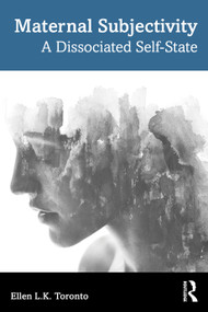 Maternal Subjectivity (A Dissociated Self-State) by Ellen Toronto, 9781032537948