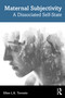 Maternal Subjectivity (A Dissociated Self-State) by Ellen Toronto, 9781032537948