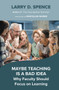 Maybe Teaching is a Bad Idea (Why Faculty Should Focus on Learning) by Larry D. Spence, 9781642674651
