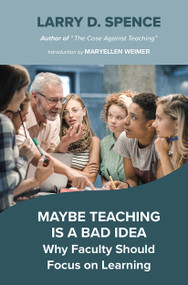 Maybe Teaching is a Bad Idea (Why Faculty Should Focus on Learning) by Larry D. Spence, 9781642674651