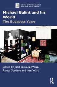 Michael Balint and his World: The Budapest Years by Judit Szekacs-Weisz, Raluca Soreanu, Ivan Ward, 9780367857776