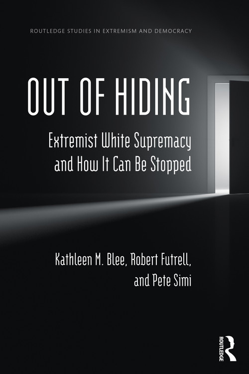 Out of Hiding (Extremist White Supremacy and How It Can be Stopped) by Kathleen M. Blee, Robert Futrell, Pete Simi, 9781032333892