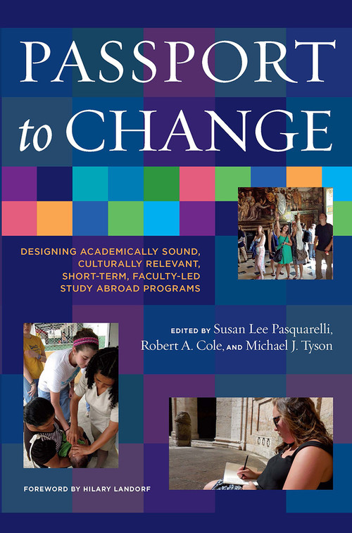 Passport to Change (Designing Academically Sound, Culturally Relevant, Short-Term, Faculty-Led Study Abroad Programs) by Susan Lee Pasquarelli, Robert A. Cole, Michael J. Tyson, 9781620365489